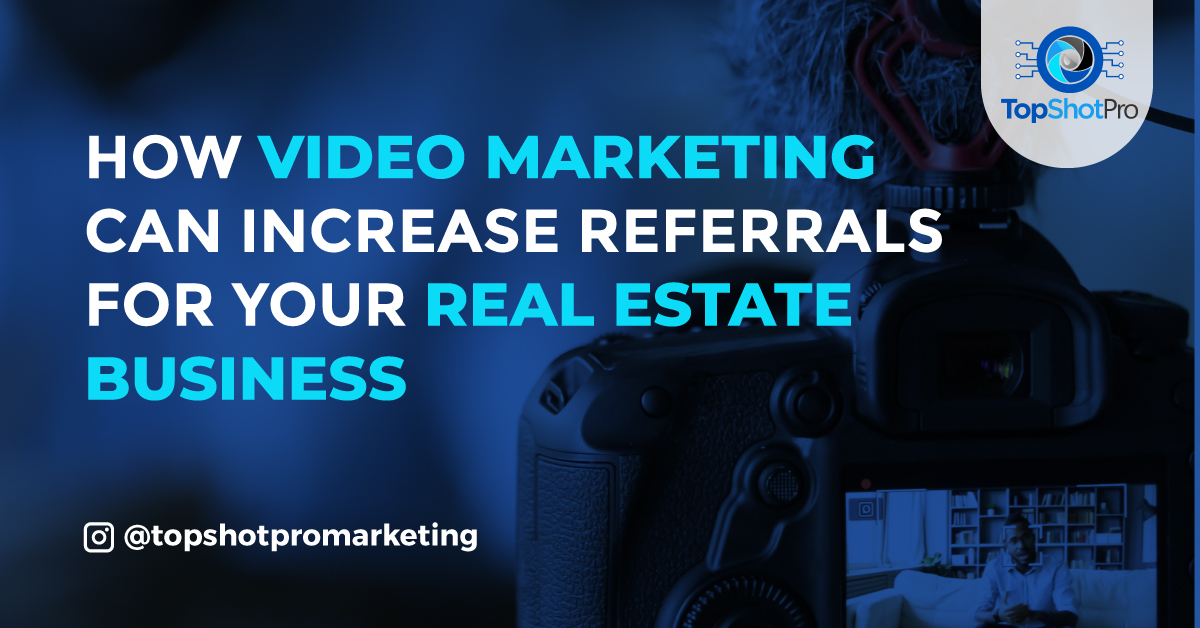 How Video Marketing Can Increase Referrals for Your Real Estate Business