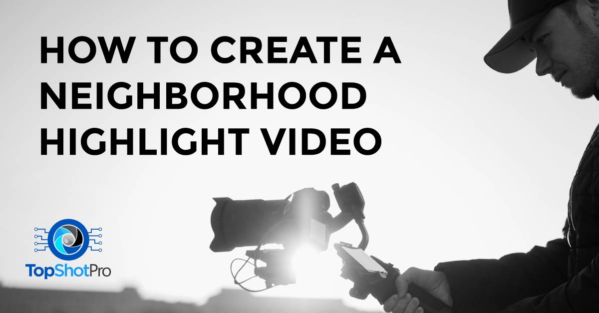 How to Create a Neighborhood Highlight Video (with examples)